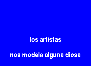 los artistas

nos modela alguna diosa