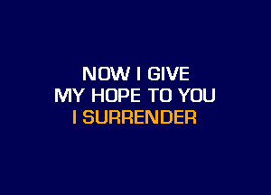 NOMIHEVE
MY HOPE TO YOU

I SURRENDER