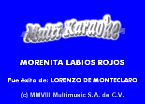 MORENITA LABIOS ROJOS

Fue unto det LORENZO DE MONTECLARO

(c) MMVIII Multimusic SA. de CV.