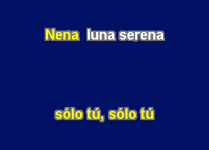 Nena luna serena

sblo tL'I, sblo ta