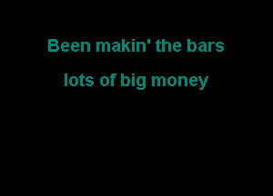 Been makin' the bars

lots of big money