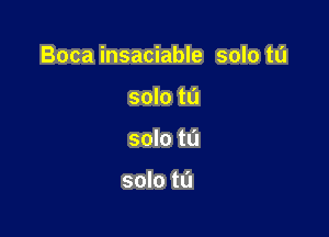 Boca insaciable

solo to
solo to

solo to