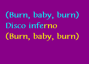 (Bum, baby, bum)
Disco inferno

(Burn, ba by, burn)