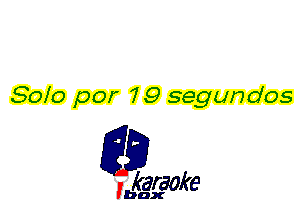 Solo por 7 9 segundos

L35

karaoke

'bax