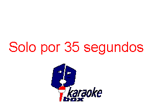 Solo por 35 segundos

L35

karaoke

'bax