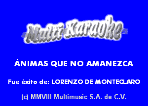 ANIMALS QUE NO AMANEZCA

Fue unto det LORENZO DE MONTECLARO

(c) MMVIII Multimusic SA. de CV.