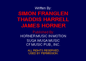 Written By

HORNERMUSIC IN MOTION

SUGA WUGA MUSIC
OF MUSIC PUB , INC

ALL RIGHTS RESERVED
USED BY PEPMISSJON