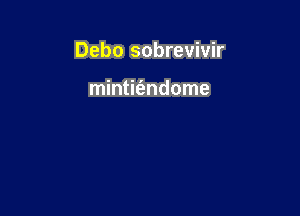 Debo sobrevivir

mintmndome