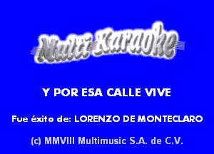Y POR ESA CALLE VIVE

Fue unto det LORENZO DE MONTECLARO

(c) MMVIII Multimusic SA. de CV.