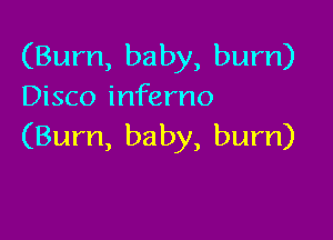 (Bum, baby, bum)
Disco inferno

(Burn, ba by, burn)