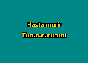 Hasta morir

Tururururururu