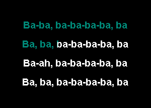 Ba-ba, ba-ba-ba-ba, ba
Ba, ba, ba-ba-ba-ba, ba

Ba-ah, ba-ba-ba-ba, ba
Ba, ba, ba-ba-ba-ba, ba