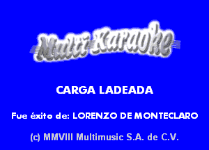 CARGA LAD EADA

Fue unto det LORENZO DE MONTECLARO

(c) MMVIII Multimusic SA. de CV.