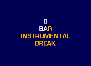 8
BAR

INSTRUMENTAL
BREAK