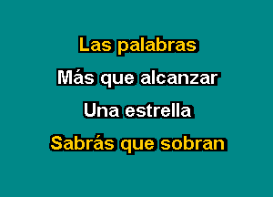 Las palabras

M3513 que alcanzar

Una estrella

Sabras que sobran