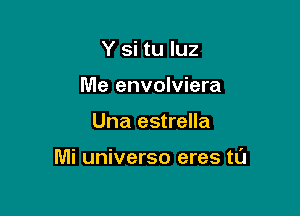 Y si tu luz
Me envolviera

Una estrella

Mi universo eres tl'J