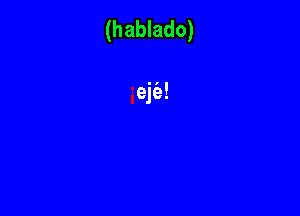 (hablado)

iejfa!