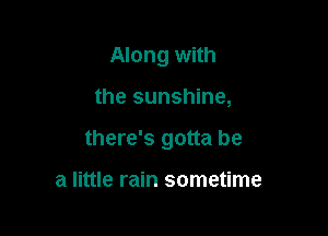 Along with

the sunshine,

there's gotta be

a little rain sometime