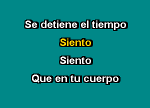 Se detiene el tiempo
Siento

Siento

Que en tu cuerpo