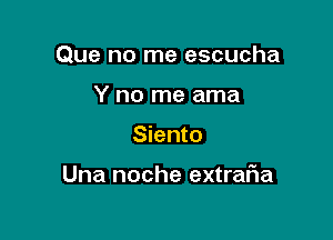 Que no me escucha

Y no me ama
Siento

Una noche extraFIa
