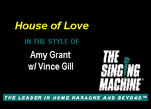 House Of Love
IN THE STYLE 0F

Amy Grant THE Q

w! Vince Gill smmmg
MABHINF

Z!