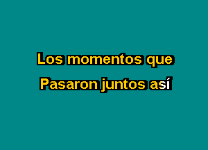 Los momentos que

Pasaron juntos asi