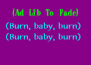 (Ad Lib To Fade)
(Burn, baby, burn)

(Burn, ba by, burn)