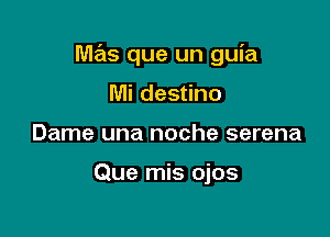 Wlas que un guia

Mi destino
Dame una noche serena

Que mis ojos