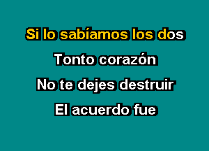 Si lo sabiamos los dos

Tonto corazdn

No te dejes destruir

El acuerdo fue