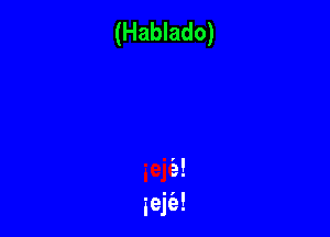 (Hablado)