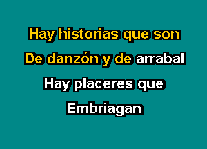 Hay historias que son

De danzbn y de arrabal

Hay placeres que

Embriagan