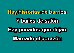 Hay historias de barrios
Y bailes de saldn

Hay pecados que dejan

Mercado el corazbn

g