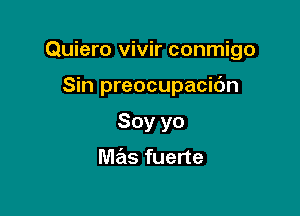 Quiero vivir conmigo

Sin preocupacic'm
Soy yo

Me'ls fuerte