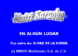 EN ALGON LUGAR

Fue axito dcz K-PAZ DE LASIERRA

(c) MMVIH Mullimusic SA. de (LU.