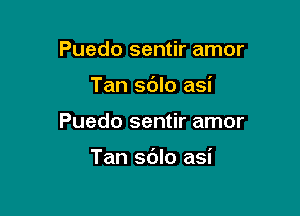 Puedo sentir amor
Tan sdlo asi

Puedo sentir amor

Tan sdlo asi