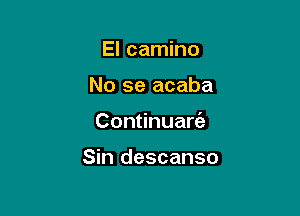 El camino
No se acaba

Continuarfe

Sin descanso