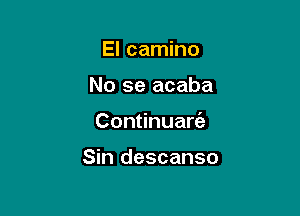 El camino
No se acaba

Continuarfe

Sin descanso