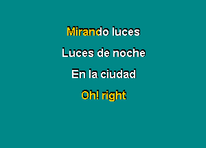 Mirando luces

Luces de noche

En la ciudad
0h! right