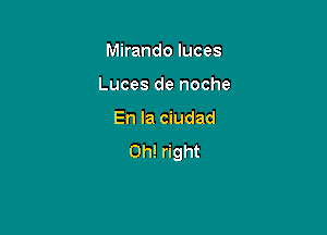 Mirando luces

Luces de noche

En la ciudad
0h! right