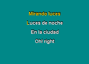 Mirando luces

Luces de noche

En la ciudad
0h! right