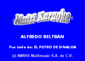 ALFREDO BELTRAN

Fue (Exit!) dcz El. POTRO DE SINALOA

(c) MMVIH Mullimusic SA. de (LU.