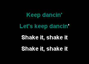 Keep dancin'

Let's keep dancin'

Shake it, shake it
Shake it, shake it