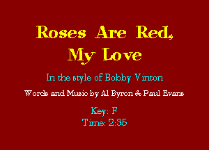Roses Are RetL
My Love

In the style of Bobby eron
Words and Music by A1 Bymn 6c Paul Evans

KBY1 F

Time 235 l