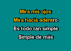 Mira mis ojos

Mira hacia adentro

Es todo tan simple

Simple de mas