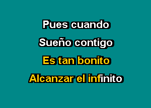 Pues cuando

Suerio contigo

Es tan bonito

Alcanzar el infinite