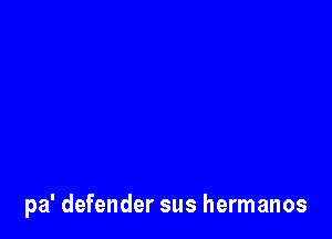 pa' defender sus hermanos