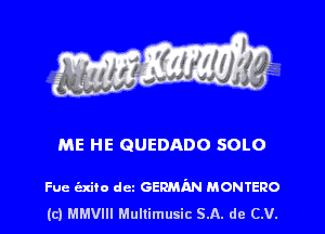 ME HE QUEDADO SOLO

Fue exico dcz GERMAN momeno
(c) thm Mullimusic SA. de (LU.