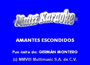 AMANTES ESCONDIDOS

Fue exico dcz GERMAN momeno
(c) thm Mullimusic SA. de (LU.