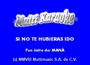 SI NO TE HUBIERAS IDO

Fuc exito dcz MAMA

(c) MMVIH Mullimusic SA. de (LU.