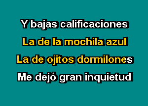 Y bajas califlcaciones
La de la mochila azul

La de ojitos dormilones

Me dejc'J gran inquietud

g